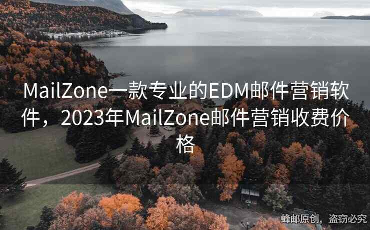 MailZone一款专业的EDM邮件营销软件，2023年MailZone邮件营销收费价格