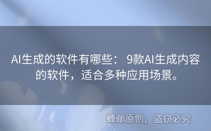 AI生成的软件有哪些： 9款AI生成内容的软件，适合多种应用场景。