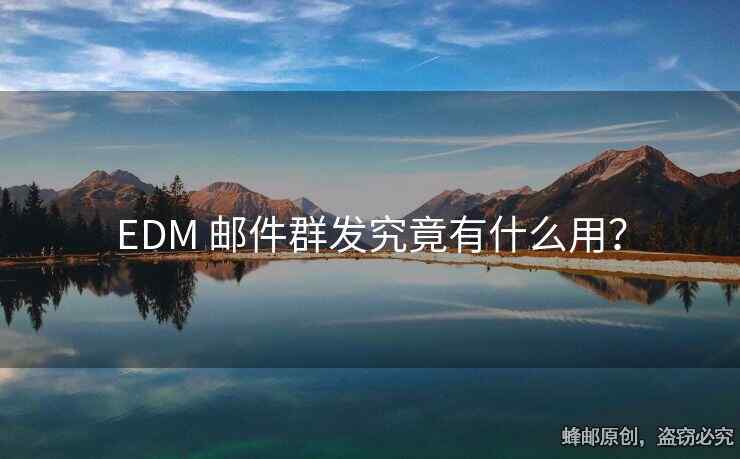 EDM 邮件群发究竟有什么用？