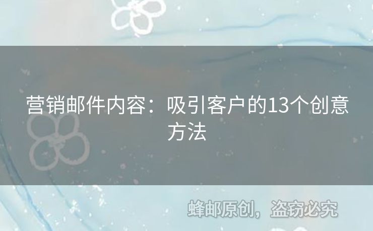 营销邮件内容：吸引客户的13个创意方法