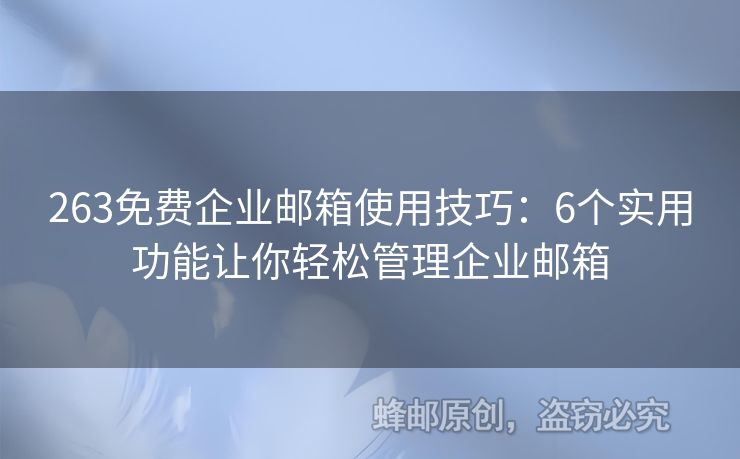 263免费企业邮箱使用技巧：6个实用功能让你轻松管理企业邮箱