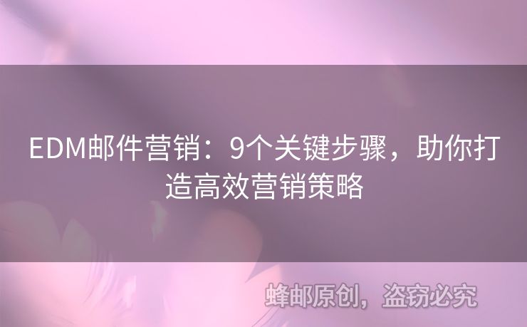 EDM邮件营销：9个关键步骤，助你打造高效营销策略