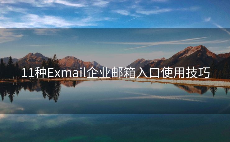 11种Exmail企业邮箱入口使用技巧