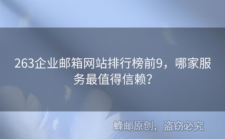 263企业邮箱网站排行榜前9，哪家服务最值得信赖？