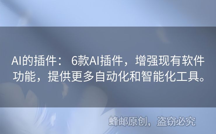 AI的插件： 6款AI插件，增强现有软件功能，提供更多自动化和智能化工具。