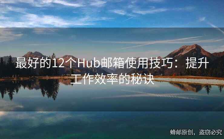 最好的12个Hub邮箱使用技巧：提升工作效率的秘诀