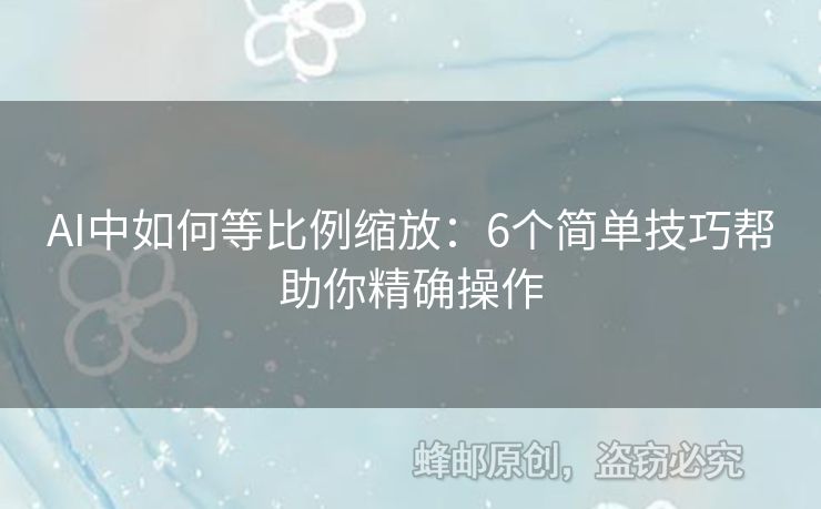 AI中如何等比例缩放：6个简单技巧帮助你精确操作