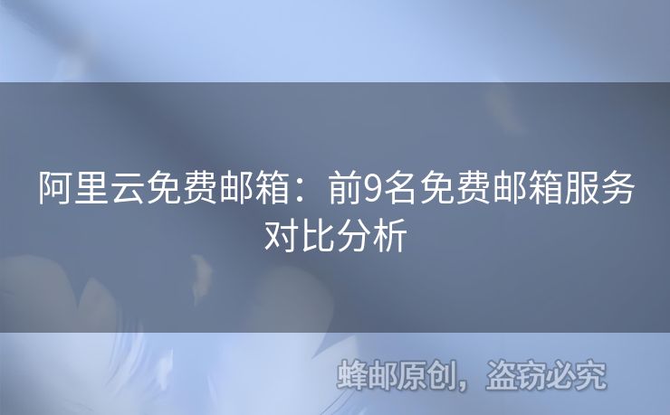 阿里云免费邮箱：前9名免费邮箱服务对比分析