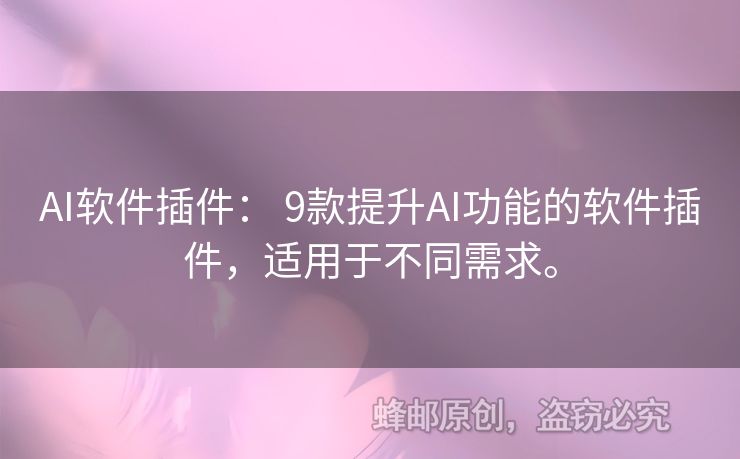 AI软件插件： 9款提升AI功能的软件插件，适用于不同需求。