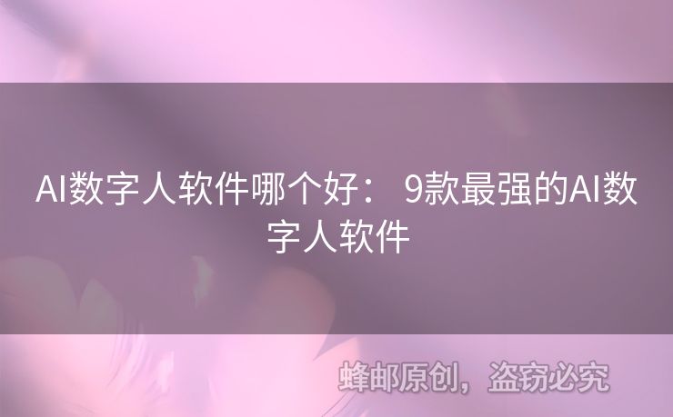 AI数字人软件哪个好： 9款最强的AI数字人软件