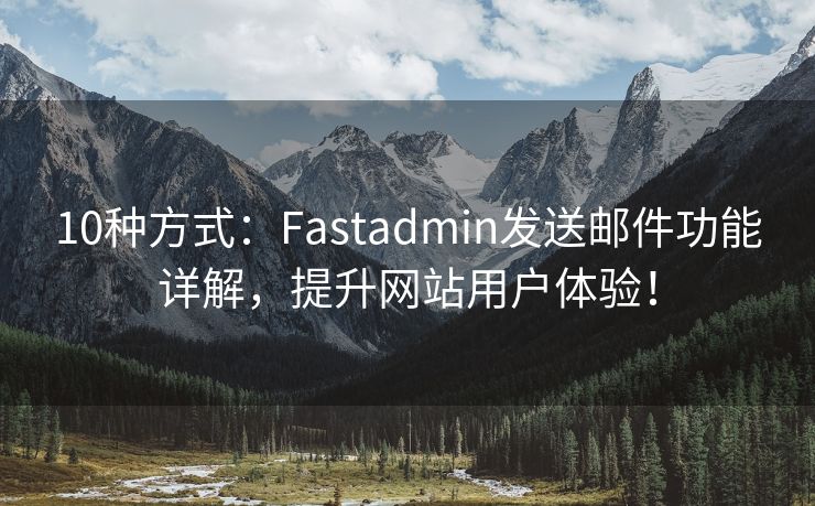 10种方式：Fastadmin发送邮件功能详解，提升网站用户体验！