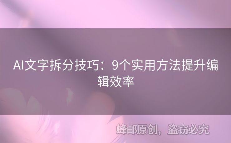 AI文字拆分技巧：9个实用方法提升编辑效率