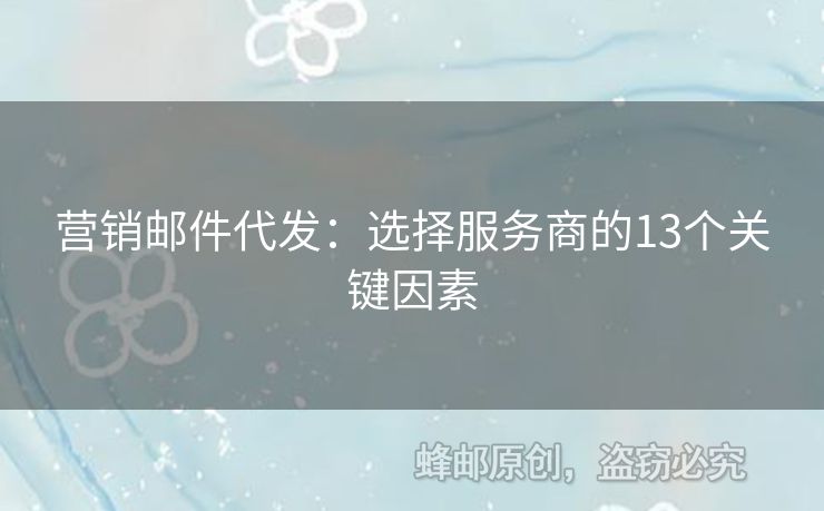 营销邮件代发：选择服务商的13个关键因素