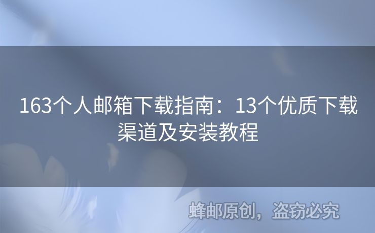 163个人邮箱下载指南：13个优质下载渠道及安装教程