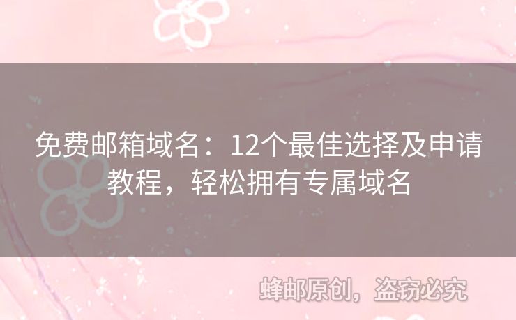 免费邮箱域名：12个最佳选择及申请教程，轻松拥有专属域名