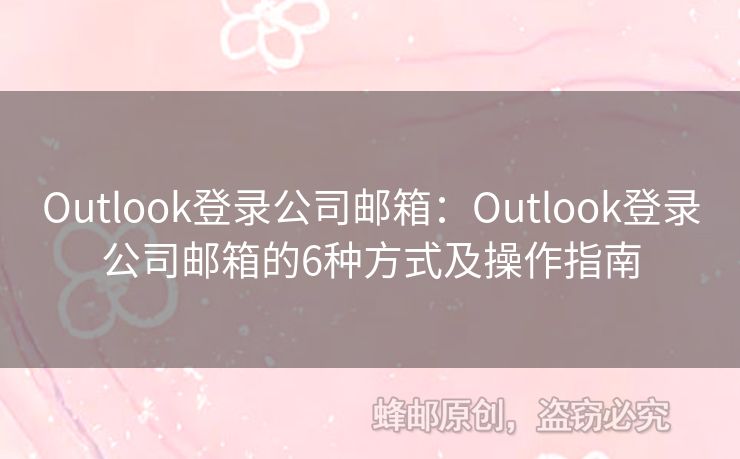 Outlook登录公司邮箱：Outlook登录公司邮箱的6种方式及操作指南