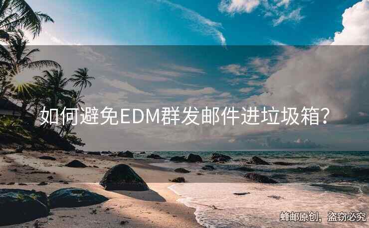 如何避免EDM群发邮件进垃圾箱？