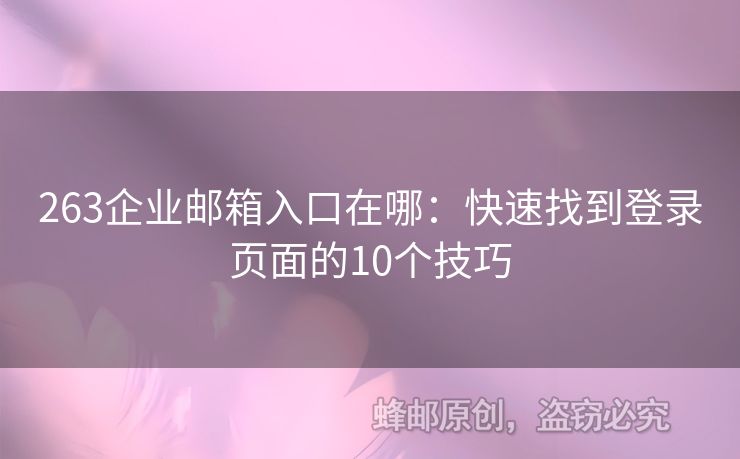 263企业邮箱入口在哪：快速找到登录页面的10个技巧