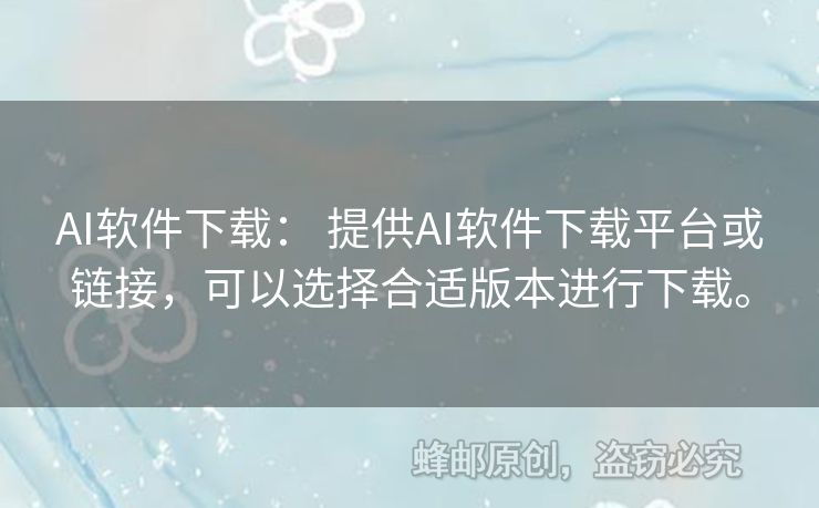 AI软件下载： 提供AI软件下载平台或链接，可以选择合适版本进行下载。