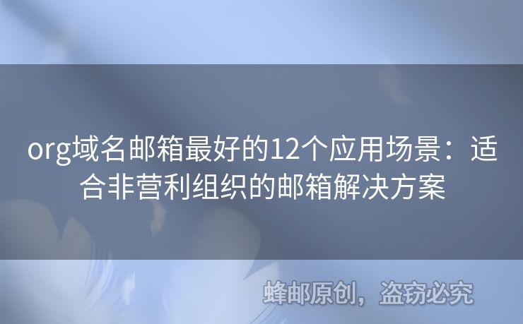 org域名邮箱最好的12个应用场景：适合非营利组织的邮箱解决方案