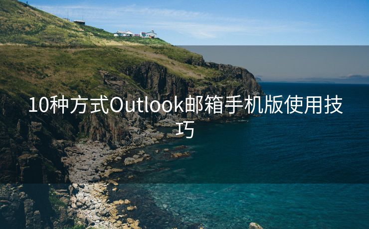 10种方式Outlook邮箱手机版使用技巧