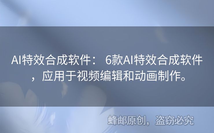 AI特效合成软件： 6款AI特效合成软件，应用于视频编辑和动画制作。