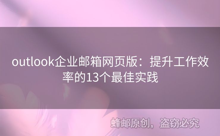 outlook企业邮箱网页版：提升工作效率的13个最佳实践