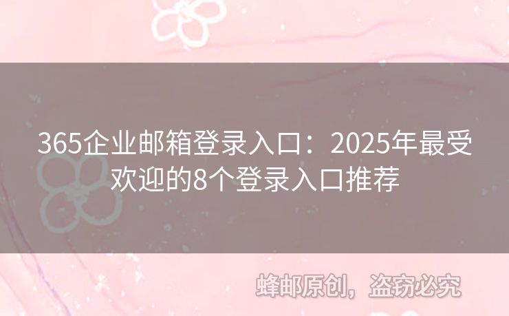 365企业邮箱登录入口：2025年最受欢迎的8个登录入口推荐