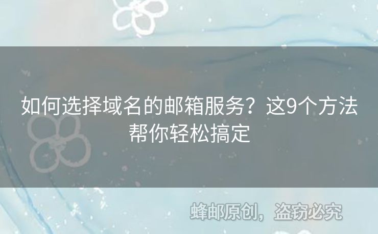 如何选择域名的邮箱服务？这9个方法帮你轻松搞定