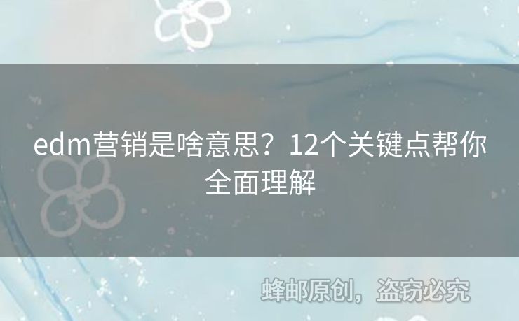 edm营销是啥意思？12个关键点帮你全面理解