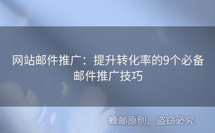 网站邮件推广：提升转化率的9个必备邮件推广技巧