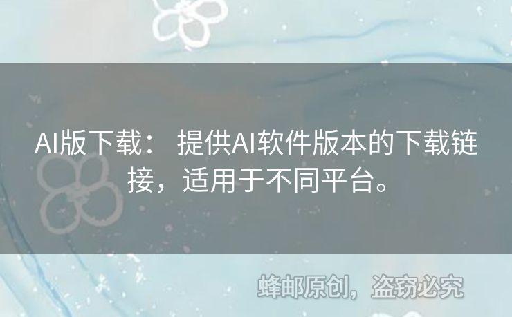 AI版下载： 提供AI软件版本的下载链接，适用于不同平台。