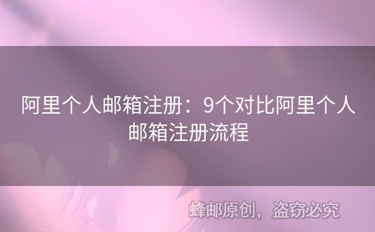 阿里个人邮箱注册：9个对比阿里个人邮箱注册流程