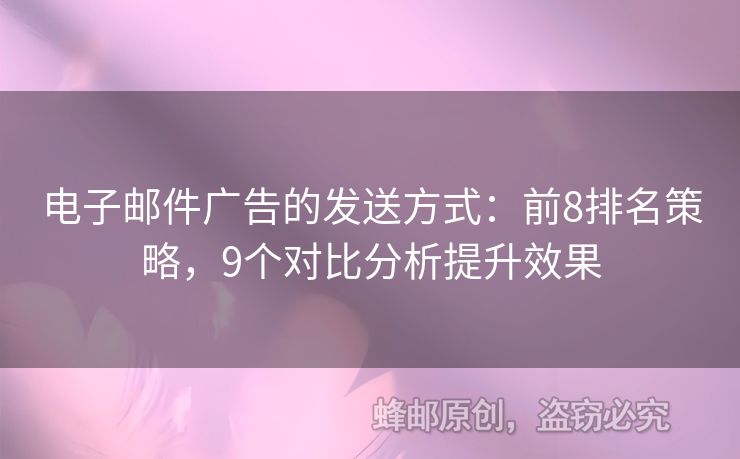 电子邮件广告的发送方式：前8排名策略，9个对比分析提升效果