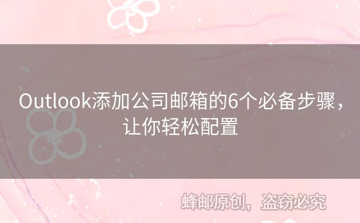 Outlook添加公司邮箱的6个必备步骤，让你轻松配置