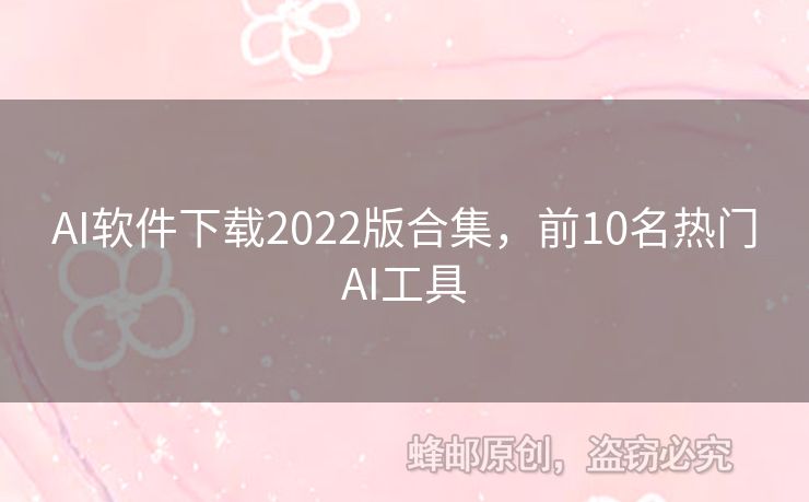 AI软件下载2022版合集，前10名热门AI工具