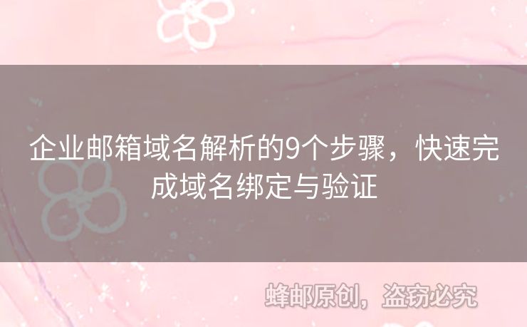 企业邮箱域名解析的9个步骤，快速完成域名绑定与验证