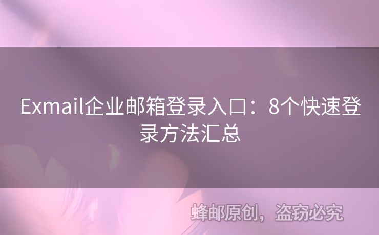 Exmail企业邮箱登录入口：8个快速登录方法汇总