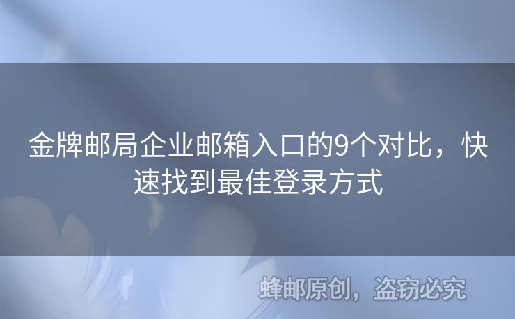 金牌邮局企业邮箱入口的9个对比，快速找到最佳登录方式