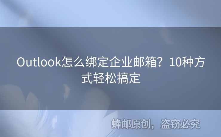 Outlook怎么绑定企业邮箱？10种方式轻松搞定