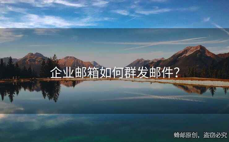 企业邮箱如何群发邮件？