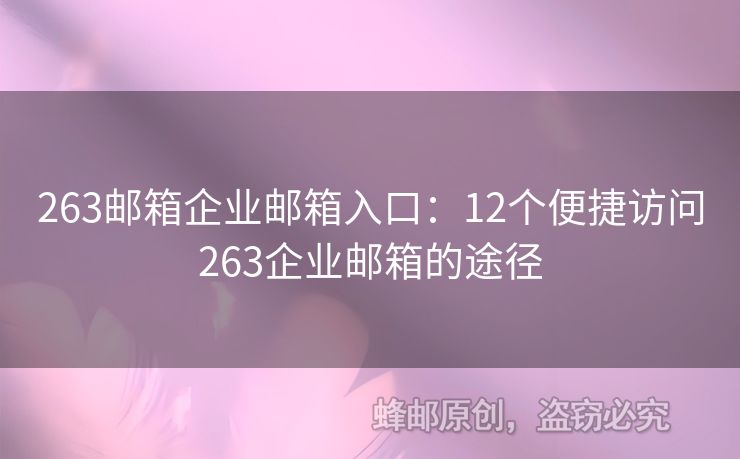 263邮箱企业邮箱入口：12个便捷访问263企业邮箱的途径