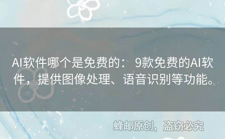 AI软件哪个是免费的： 9款免费的AI软件，提供图像处理、语音识别等功能。