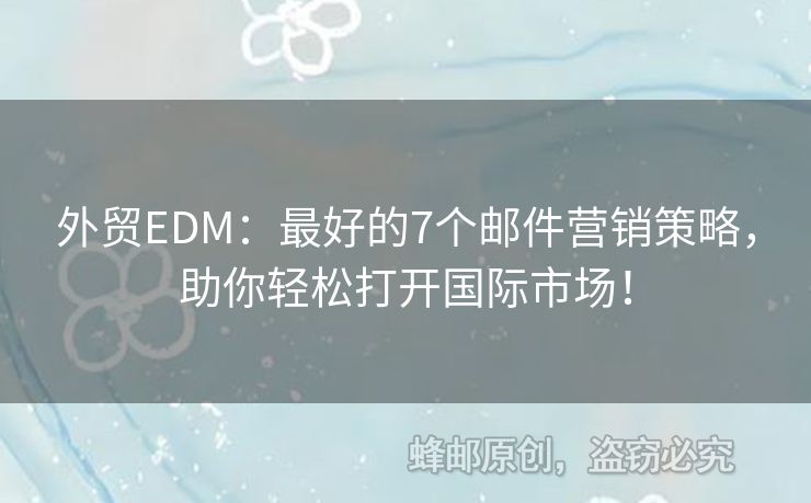 外贸EDM：最好的7个邮件营销策略，助你轻松打开国际市场！