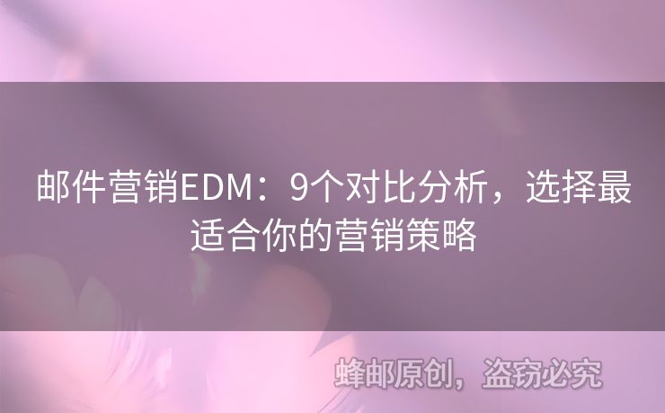 邮件营销EDM：9个对比分析，选择最适合你的营销策略