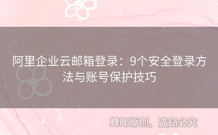 阿里企业云邮箱登录：9个安全登录方法与账号保护技巧