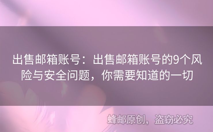 出售邮箱账号：出售邮箱账号的9个风险与安全问题，你需要知道的一切