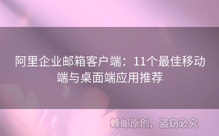 阿里企业邮箱客户端：11个最佳移动端与桌面端应用推荐