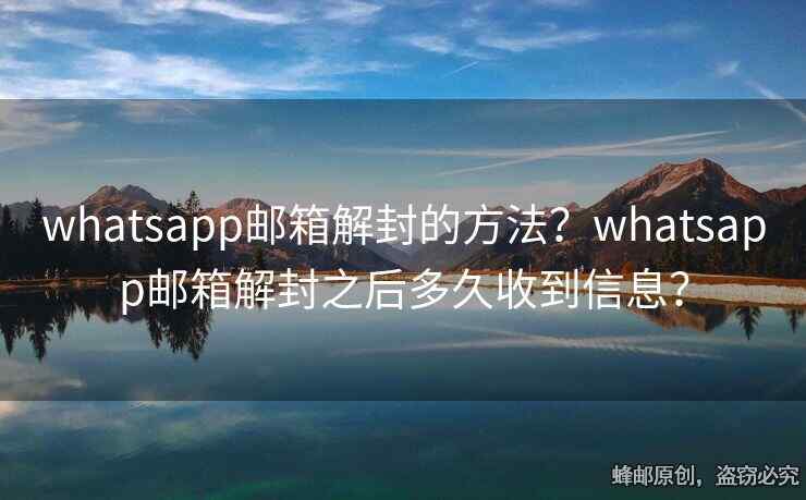 whatsapp邮箱解封的方法？whatsapp邮箱解封之后多久收到信息？