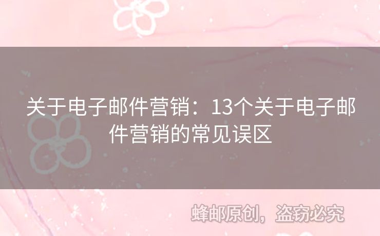 关于电子邮件营销：13个关于电子邮件营销的常见误区